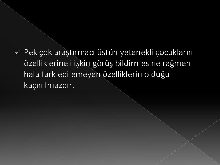 ü Pek çok araştırmacı üstün yetenekli çocukların özelliklerine ilişkin görüş bildirmesine rağmen hala fark