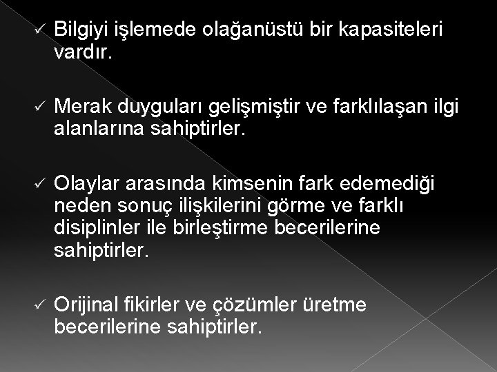 ü Bilgiyi işlemede olağanüstü bir kapasiteleri vardır. ü Merak duyguları gelişmiştir ve farklılaşan ilgi