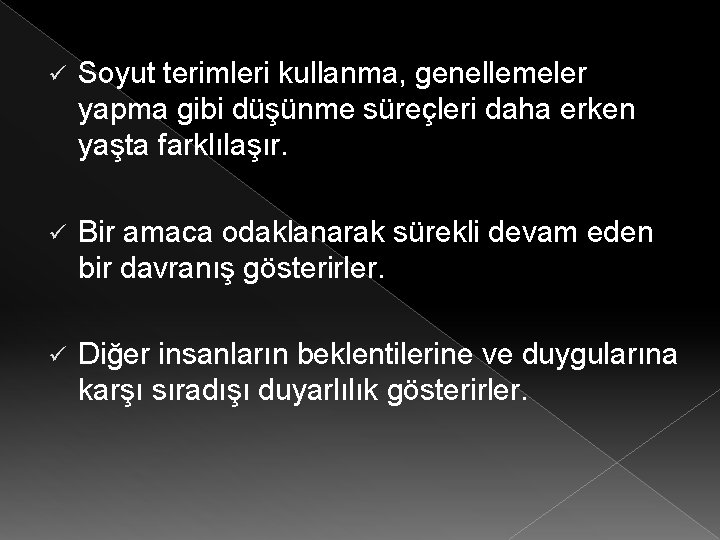 ü Soyut terimleri kullanma, genellemeler yapma gibi düşünme süreçleri daha erken yaşta farklılaşır. ü