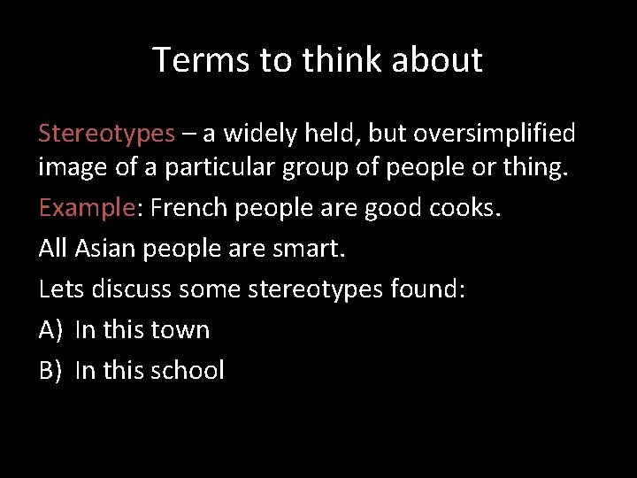 Terms to think about Stereotypes – a widely held, but oversimplified image of a