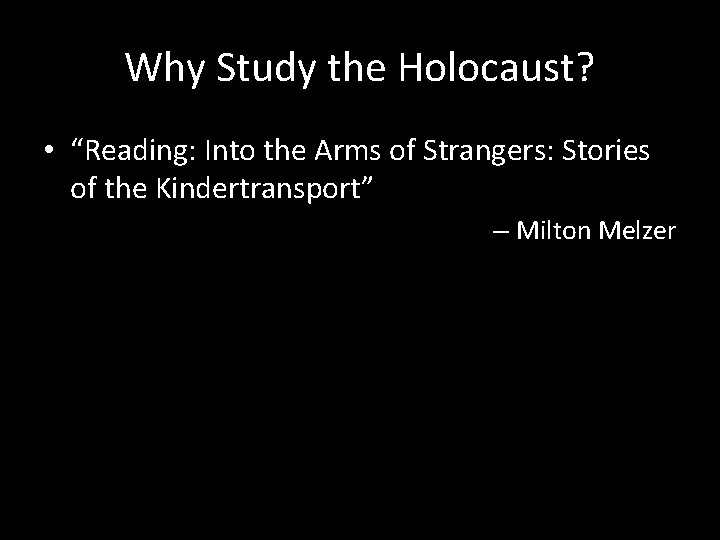 Why Study the Holocaust? • “Reading: Into the Arms of Strangers: Stories of the