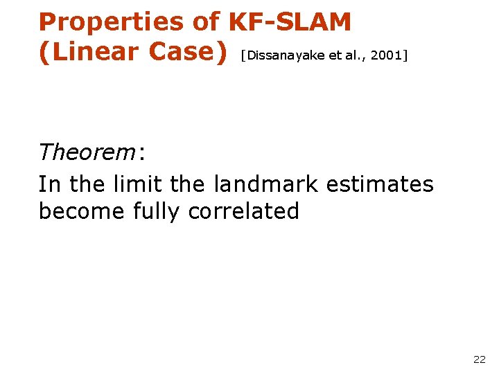 Properties of KF-SLAM (Linear Case) [Dissanayake et al. , 2001] Theorem: In the limit