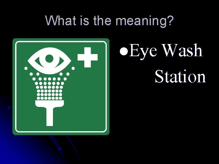 What is the meaning? l. Eye Wash Station 
