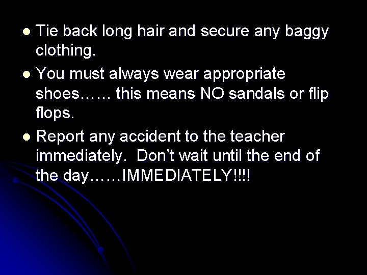 Tie back long hair and secure any baggy clothing. l You must always wear