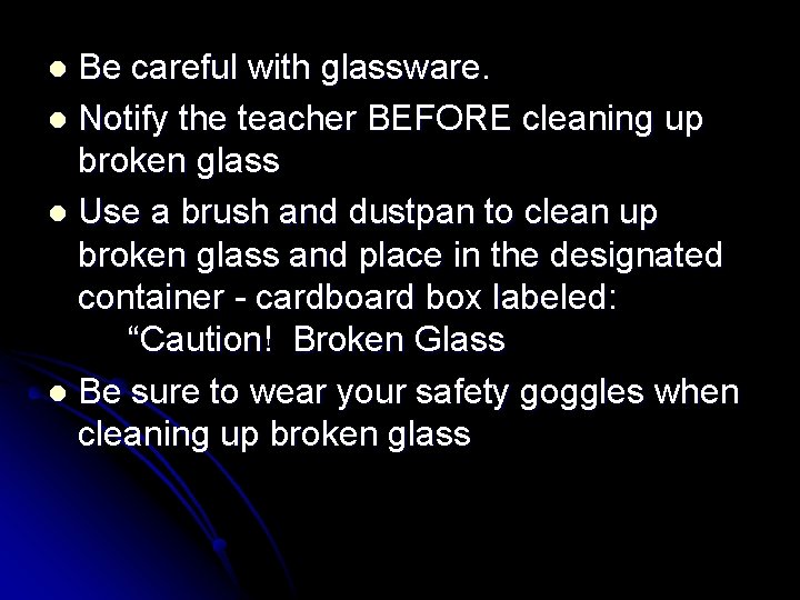 Be careful with glassware. l Notify the teacher BEFORE cleaning up broken glass l