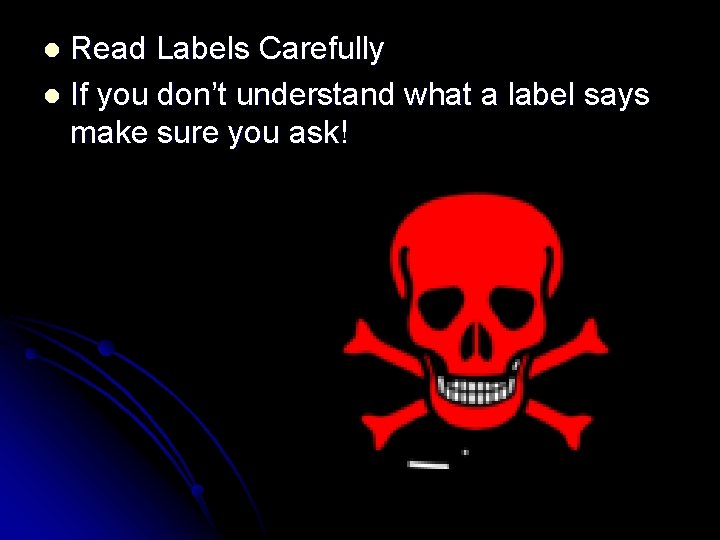 Read Labels Carefully l If you don’t understand what a label says make sure