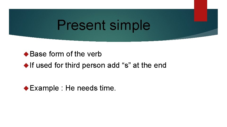 Present simple Base If form of the verb used for third person add “s”