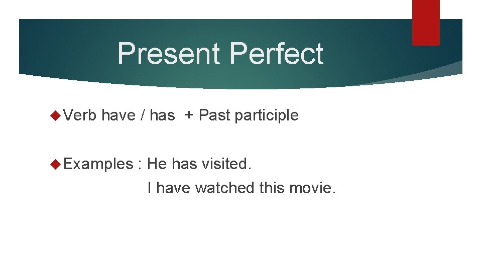 Present Perfect Verb have / has + Past participle Examples : He has visited.