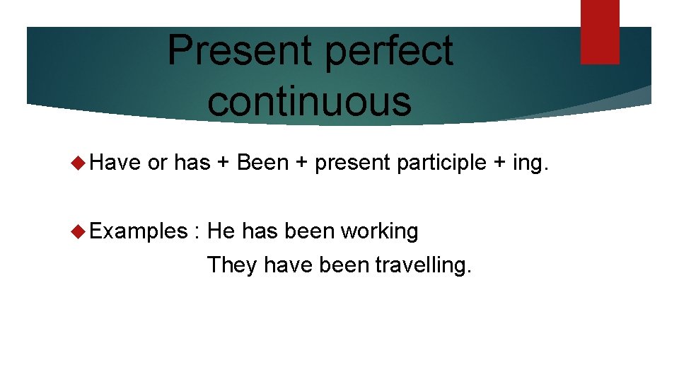 Present perfect continuous Have or has + Been + present participle + ing. Examples