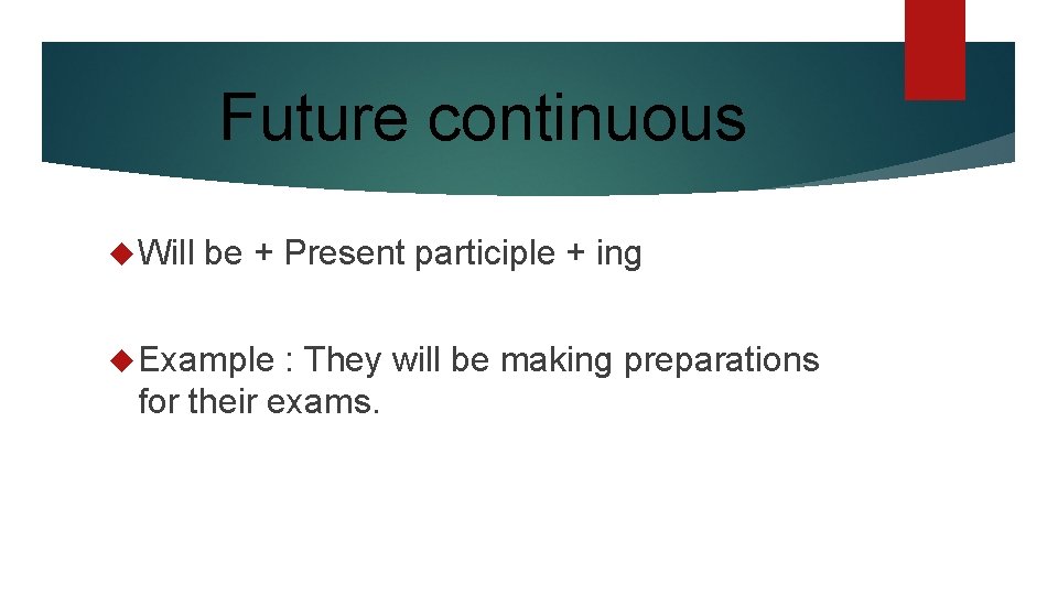 Future continuous Will be + Present participle + ing Example : They will be