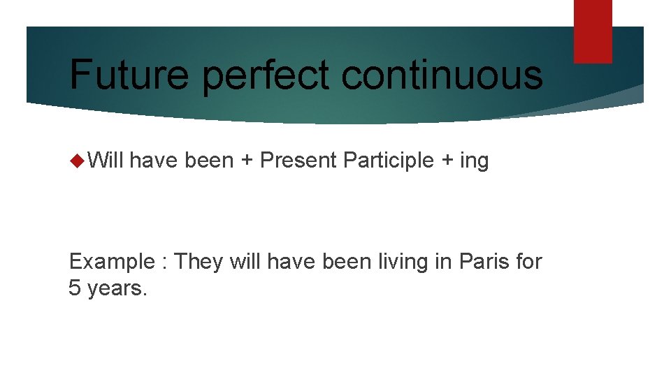 Future perfect continuous Will have been + Present Participle + ing Example : They