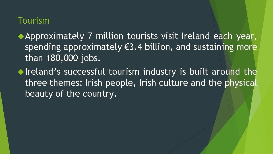 Tourism Approximately 7 million tourists visit Ireland each year, spending approximately € 3. 4