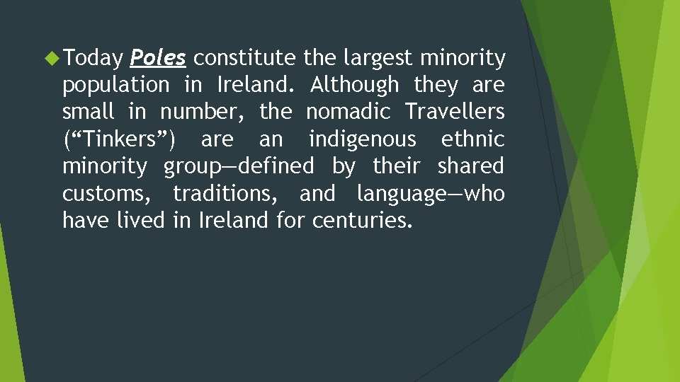  Today Poles constitute the largest minority population in Ireland. Although they are small