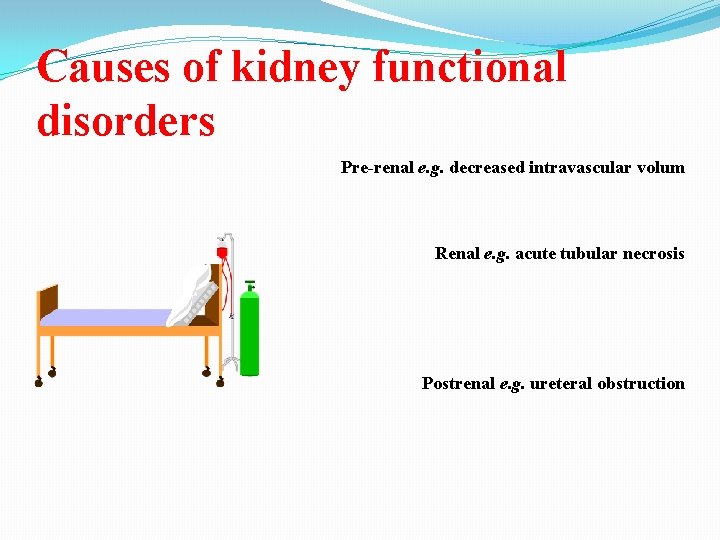 Causes of kidney functional disorders Pre-renal e. g. decreased intravascular volum Renal e. g.