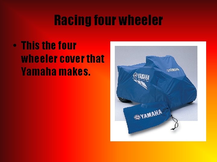 Racing four wheeler • This the four wheeler cover that Yamaha makes. 