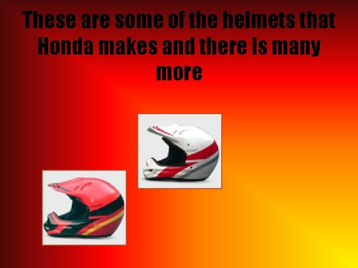 These are some of the helmets that Honda makes and there is many more