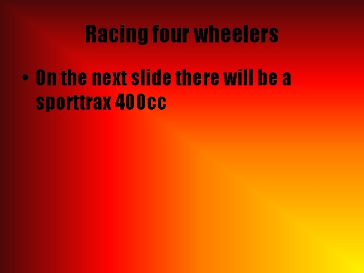 Racing four wheelers • On the next slide there will be a sporttrax 400