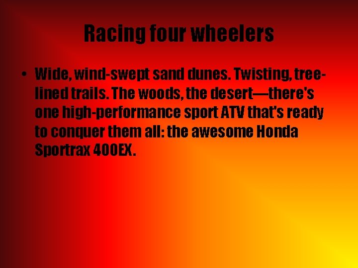 Racing four wheelers • Wide, wind-swept sand dunes. Twisting, treelined trails. The woods, the