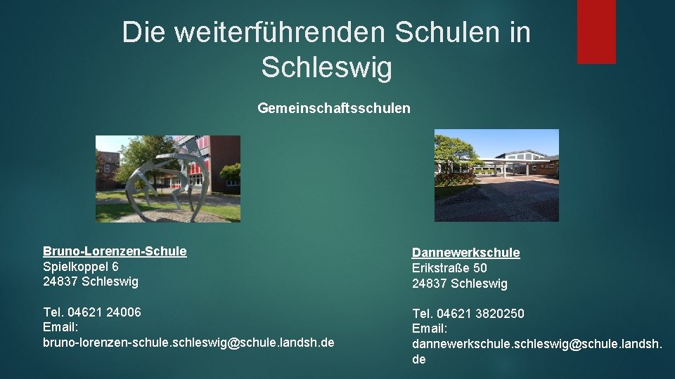 Die weiterführenden Schulen in Schleswig Gemeinschaftsschulen Bruno-Lorenzen-Schule Spielkoppel 6 24837 Schleswig Dannewerkschule Erikstraße 50