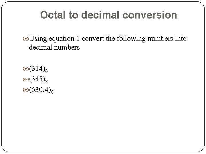 Octal to decimal conversion Using equation 1 convert the following numbers into decimal numbers