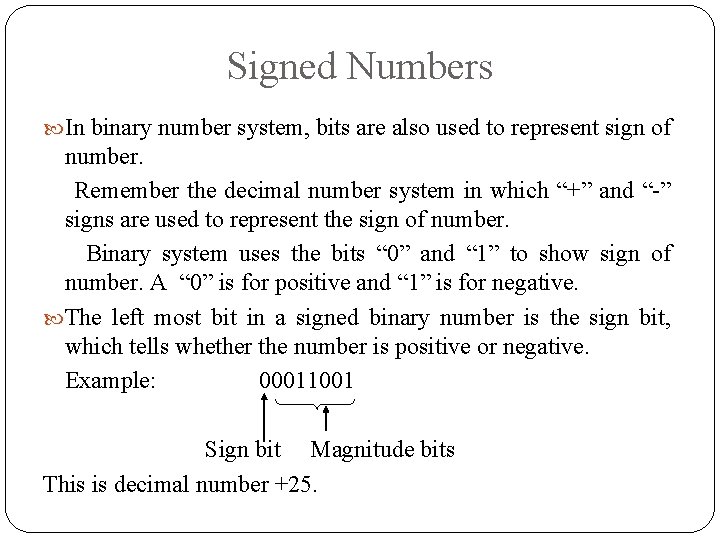 Signed Numbers In binary number system, bits are also used to represent sign of