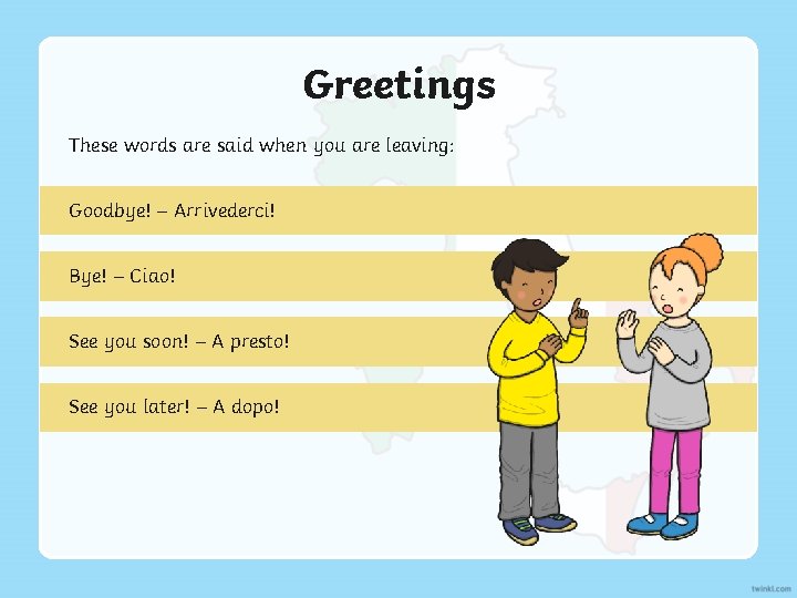 Greetings These words are said when you are leaving: Goodbye! – Arrivederci! Bye! –
