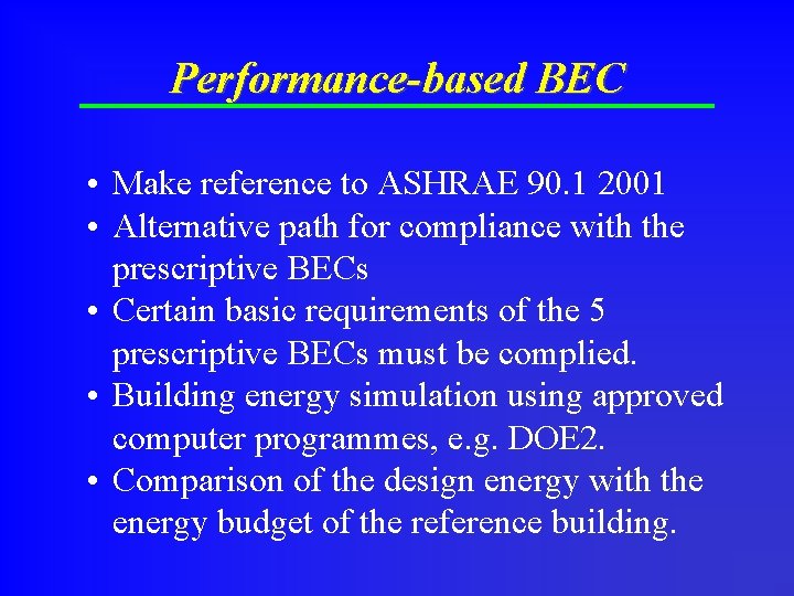 Performance-based BEC • Make reference to ASHRAE 90. 1 2001 • Alternative path for