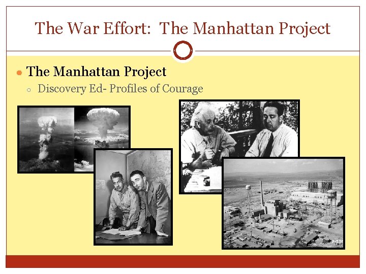 The War Effort: The Manhattan Project ● The Manhattan Project ○ Discovery Ed- Profiles