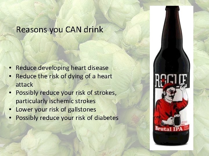 Reasons you CAN drink • Reduce developing heart disease • Reduce the risk of