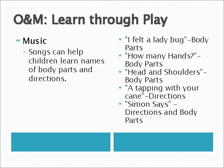 O&M: Learn through Play Music ◦ Songs can help children learn names of body