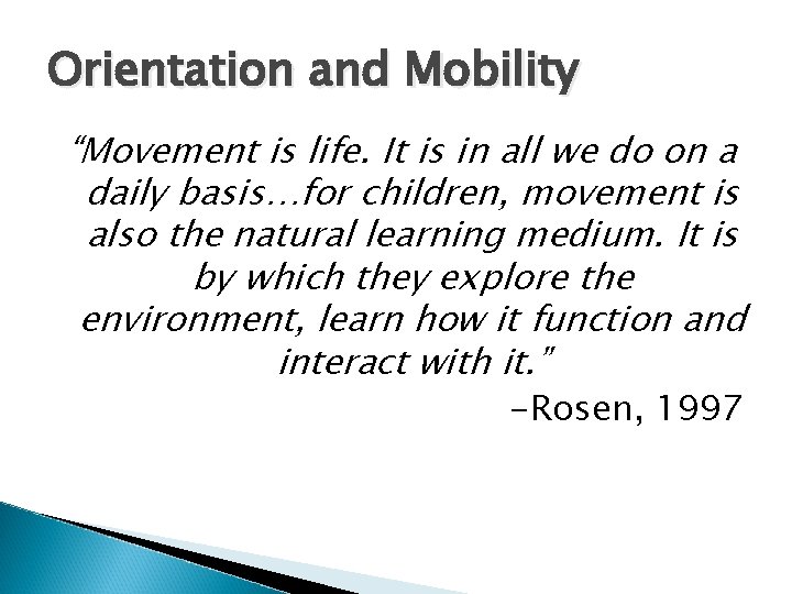 Orientation and Mobility “Movement is life. It is in all we do on a