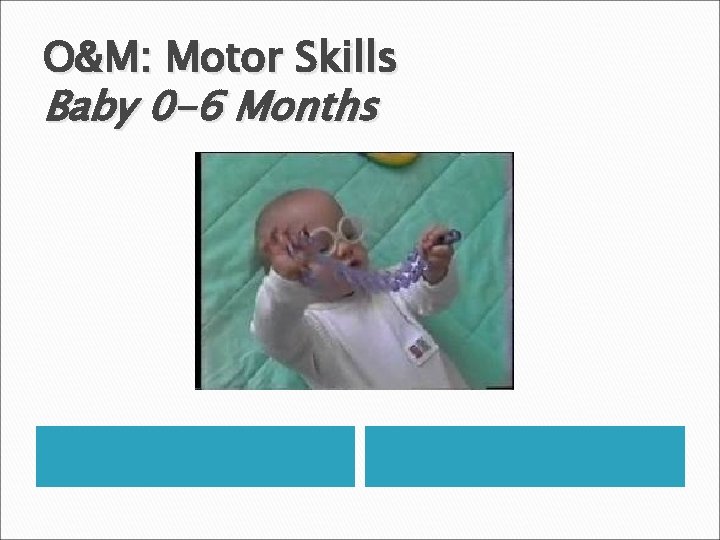 O&M: Motor Skills Baby 0 -6 Months 