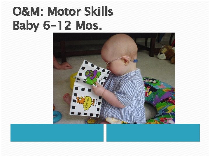 O&M: Motor Skills Baby 6 -12 Mos. 