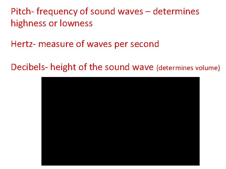 Pitch- frequency of sound waves – determines highness or lowness Hertz- measure of waves