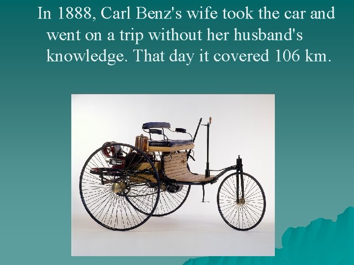 In 1888, Carl Benz's wife took the car and went on a trip without