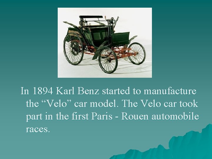 In 1894 Karl Benz started to manufacture the “Velo” car model. The Velo car