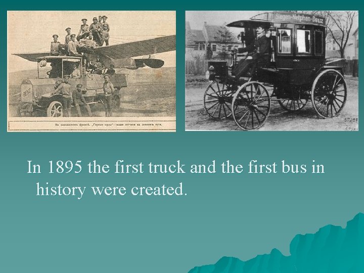 In 1895 the first truck and the first bus in history were created. 