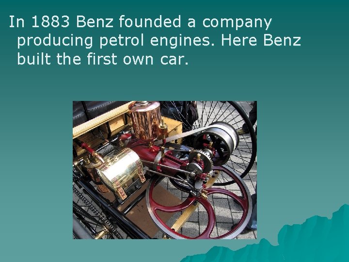 In 1883 Benz founded a company producing petrol engines. Here Benz built the first