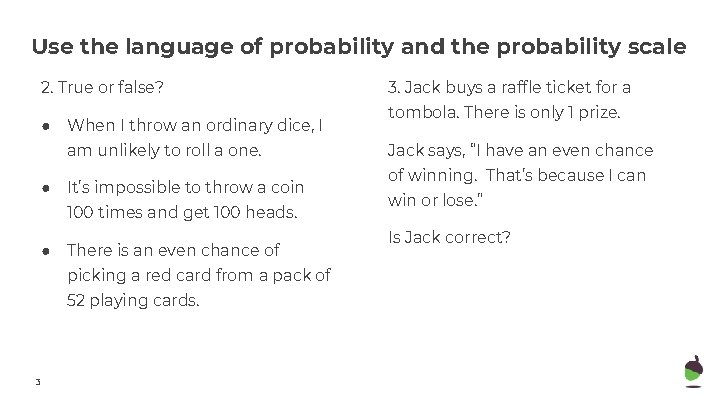 Use the language of probability and the probability scale 2. True or false? ●