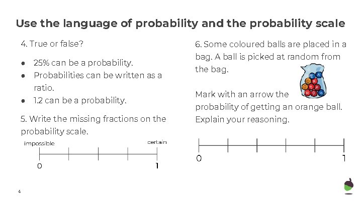 Use the language of probability and the probability scale 4. True or false? ●