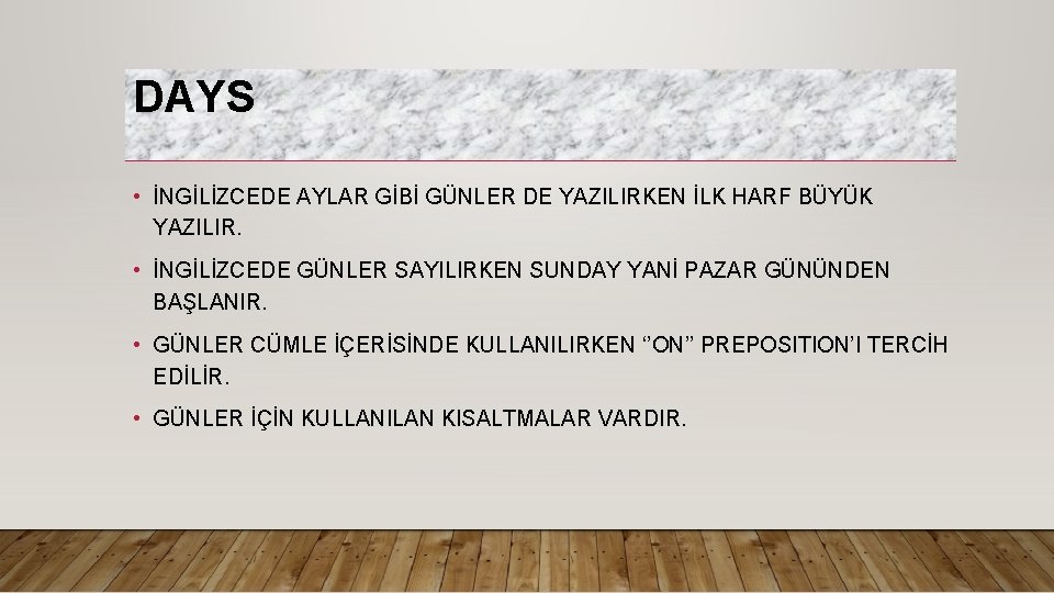 DAYS • İNGİLİZCEDE AYLAR GİBİ GÜNLER DE YAZILIRKEN İLK HARF BÜYÜK YAZILIR. • İNGİLİZCEDE