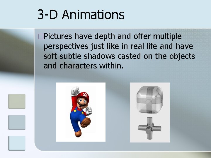 3 -D Animations �Pictures have depth and offer multiple perspectives just like in real