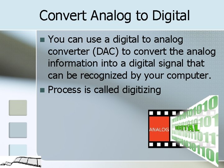 Convert Analog to Digital You can use a digital to analog converter (DAC) to