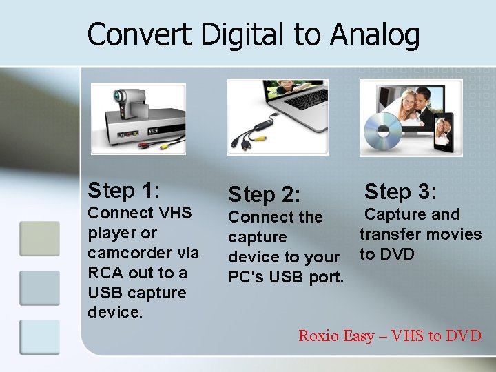 Convert Digital to Analog Step 1: Connect VHS player or camcorder via RCA out