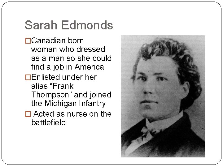 Sarah Edmonds �Canadian born woman who dressed as a man so she could find