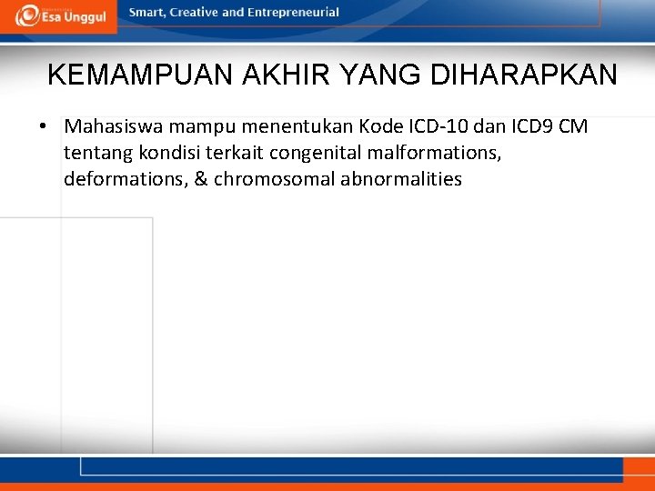 KEMAMPUAN AKHIR YANG DIHARAPKAN • Mahasiswa mampu menentukan Kode ICD-10 dan ICD 9 CM KEMAMPUAN AKHIR YANG DIHARAPKAN • Mahasiswa mampu menentukan Kode ICD-10 dan ICD 9 CM