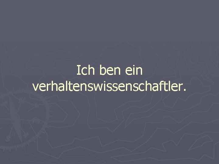 Ich ben ein verhaltenswissenschaftler. 