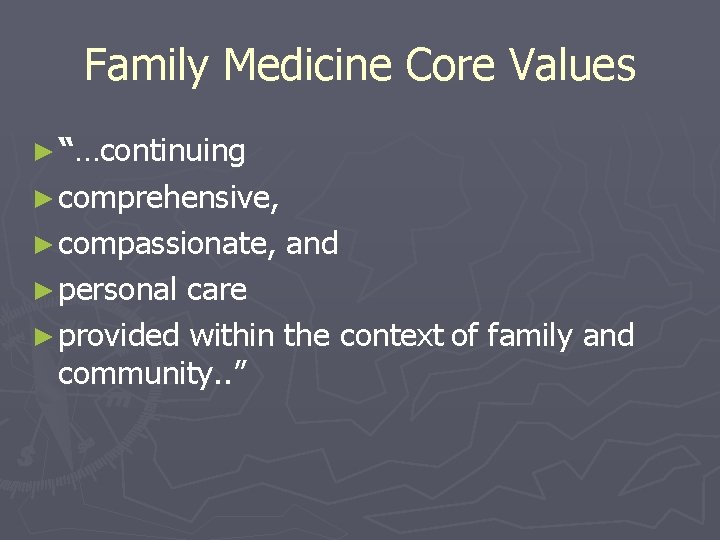 Family Medicine Core Values ► “…continuing ► comprehensive, ► compassionate, ► personal and care