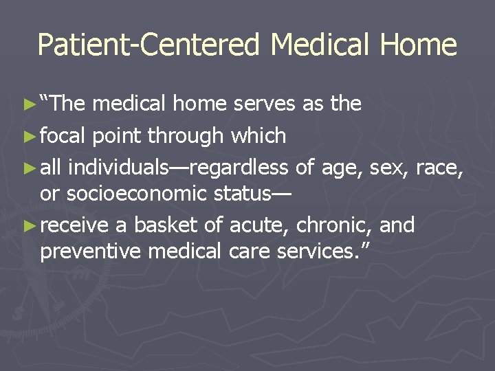 Patient-Centered Medical Home ► “The medical home serves as the ► focal point through