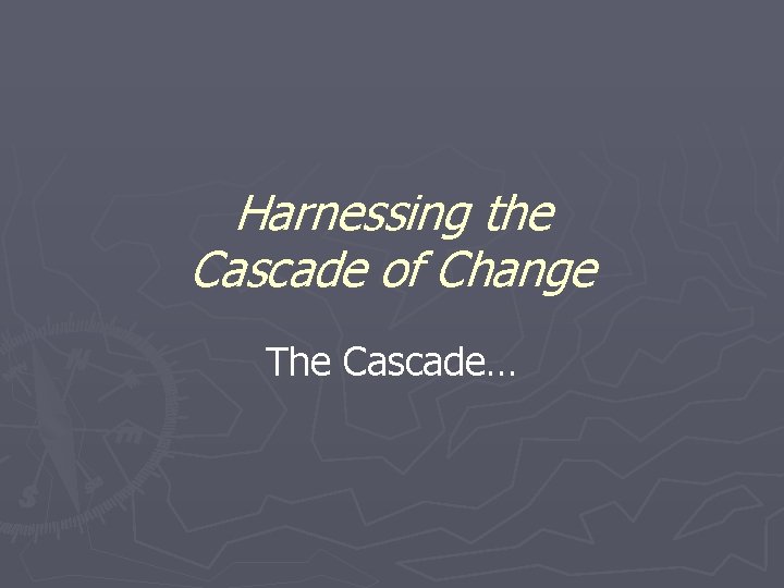 Harnessing the Cascade of Change The Cascade… 